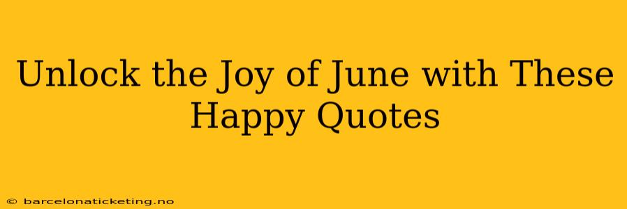 Unlock the Joy of June with These Happy Quotes