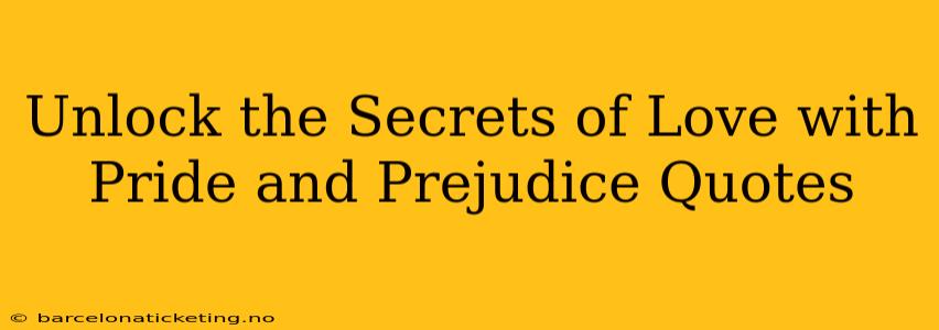 Unlock the Secrets of Love with Pride and Prejudice Quotes