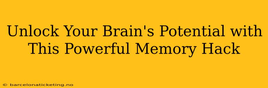 Unlock Your Brain's Potential with This Powerful Memory Hack