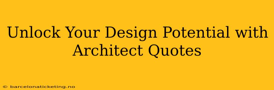 Unlock Your Design Potential with Architect Quotes