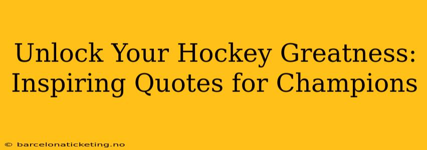 Unlock Your Hockey Greatness: Inspiring Quotes for Champions