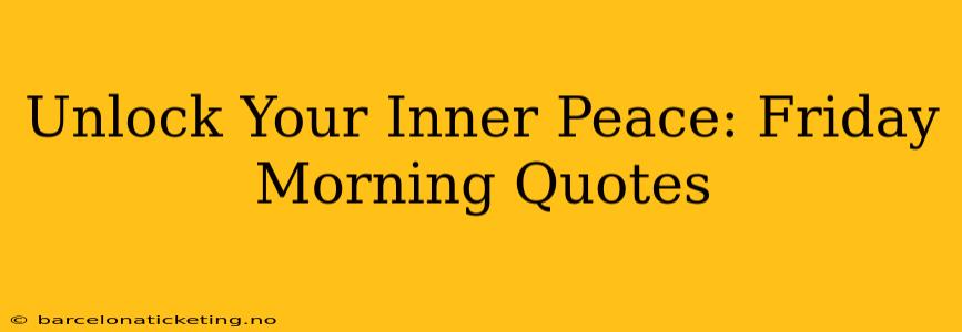 Unlock Your Inner Peace: Friday Morning Quotes