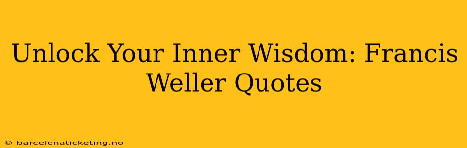 Unlock Your Inner Wisdom: Francis Weller Quotes
