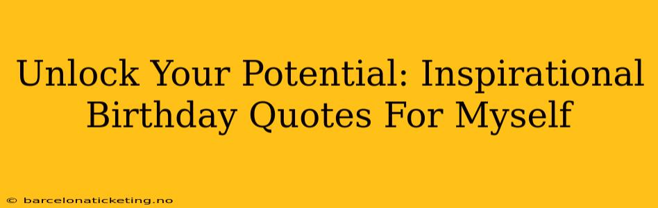 Unlock Your Potential: Inspirational Birthday Quotes For Myself