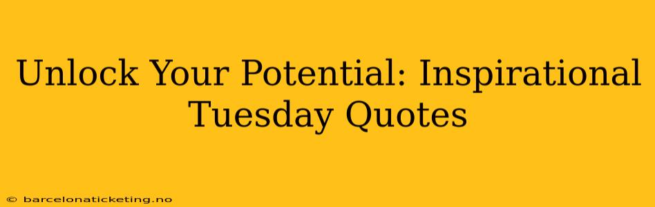 Unlock Your Potential: Inspirational Tuesday Quotes