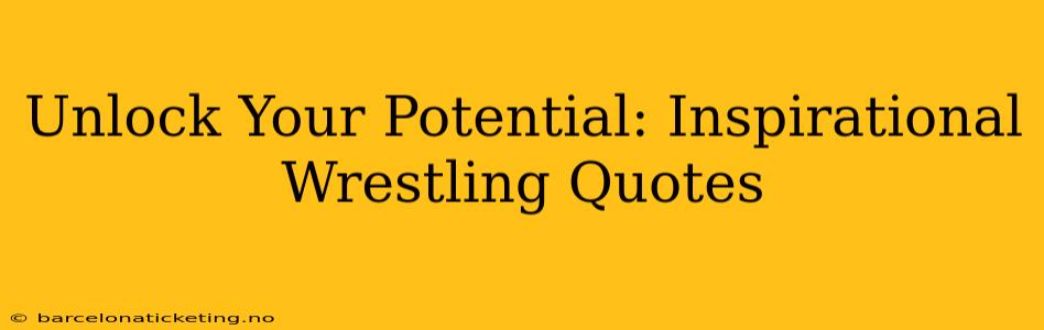 Unlock Your Potential: Inspirational Wrestling Quotes