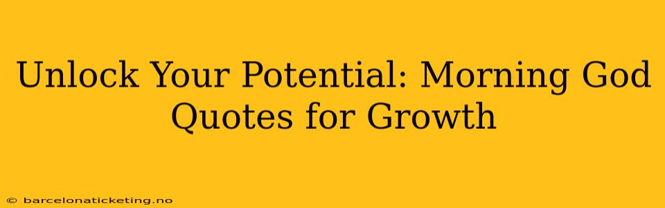 Unlock Your Potential: Morning God Quotes for Growth