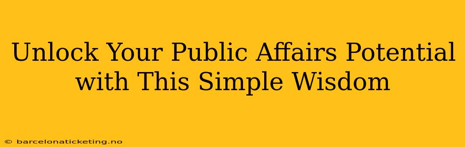 Unlock Your Public Affairs Potential with This Simple Wisdom