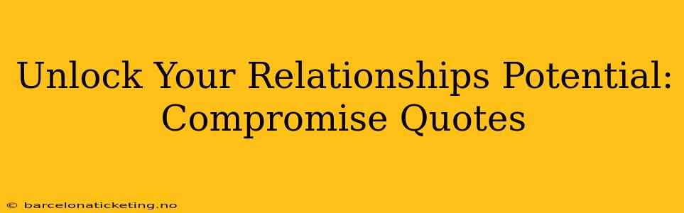 Unlock Your Relationships Potential: Compromise Quotes