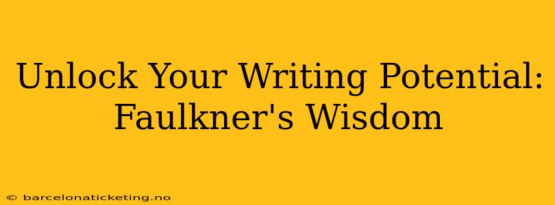 Unlock Your Writing Potential: Faulkner's Wisdom