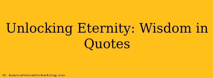 Unlocking Eternity: Wisdom in Quotes