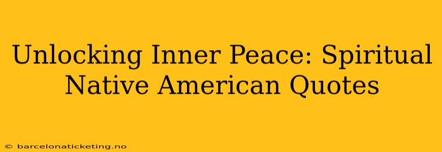 Unlocking Inner Peace: Spiritual Native American Quotes