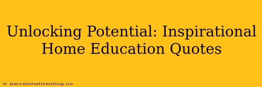 Unlocking Potential: Inspirational Home Education Quotes