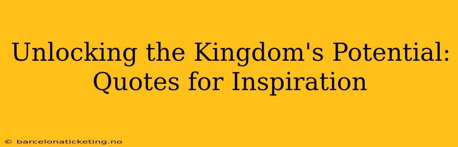 Unlocking the Kingdom's Potential: Quotes for Inspiration
