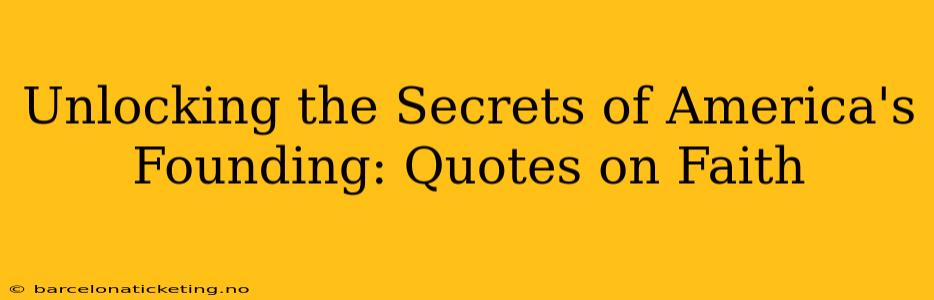 Unlocking the Secrets of America's Founding: Quotes on Faith