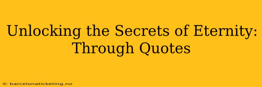Unlocking the Secrets of Eternity: Through Quotes