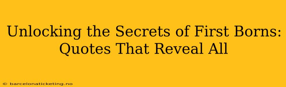 Unlocking the Secrets of First Borns: Quotes That Reveal All