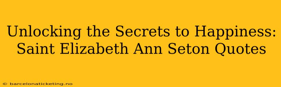 Unlocking the Secrets to Happiness: Saint Elizabeth Ann Seton Quotes