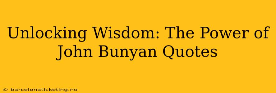 Unlocking Wisdom: The Power of John Bunyan Quotes
