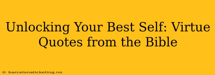 Unlocking Your Best Self: Virtue Quotes from the Bible
