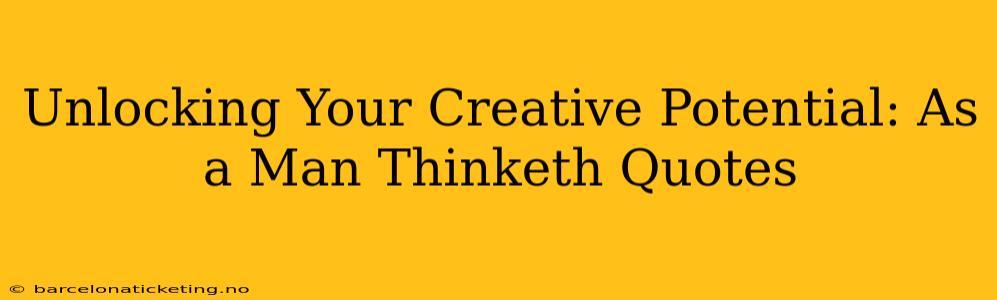 Unlocking Your Creative Potential: As a Man Thinketh Quotes