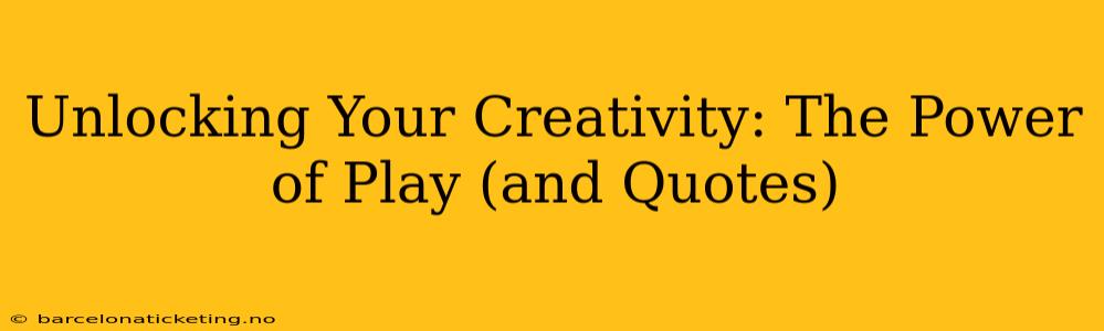 Unlocking Your Creativity: The Power of Play (and Quotes)