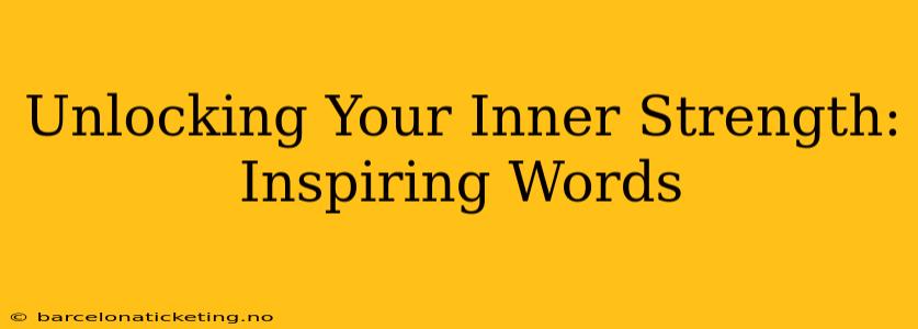 Unlocking Your Inner Strength: Inspiring Words