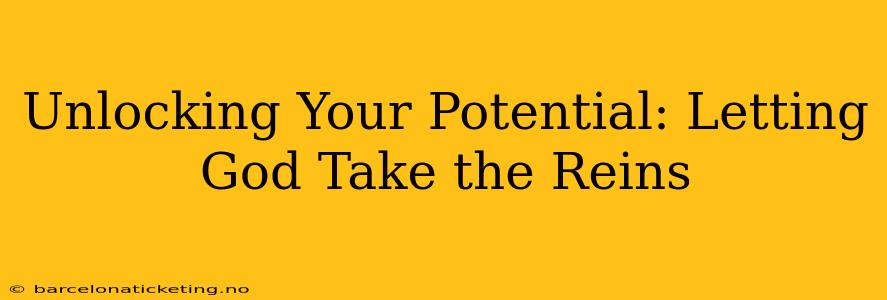 Unlocking Your Potential: Letting God Take the Reins