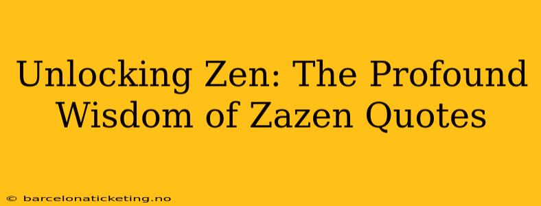 Unlocking Zen: The Profound Wisdom of Zazen Quotes