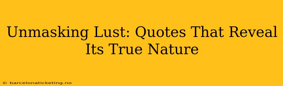 Unmasking Lust: Quotes That Reveal Its True Nature