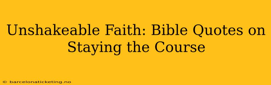 Unshakeable Faith: Bible Quotes on Staying the Course
