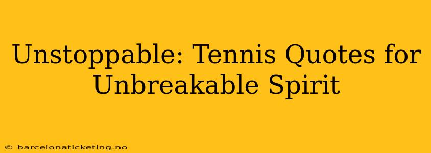 Unstoppable: Tennis Quotes for Unbreakable Spirit