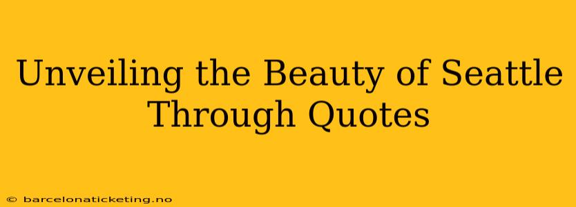 Unveiling the Beauty of Seattle Through Quotes