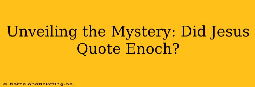 Unveiling the Mystery: Did Jesus Quote Enoch?