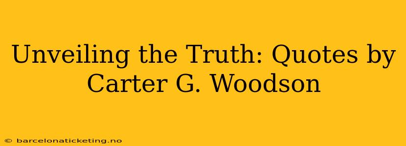 Unveiling the Truth: Quotes by Carter G. Woodson