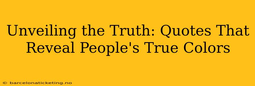 Unveiling the Truth: Quotes That Reveal People's True Colors