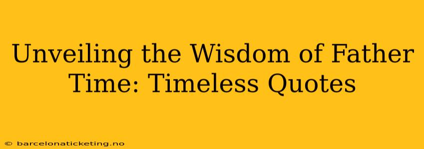 Unveiling the Wisdom of Father Time: Timeless Quotes