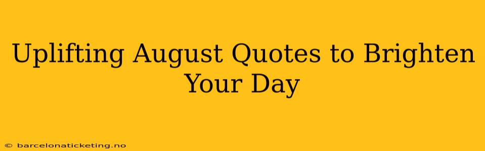 Uplifting August Quotes to Brighten Your Day