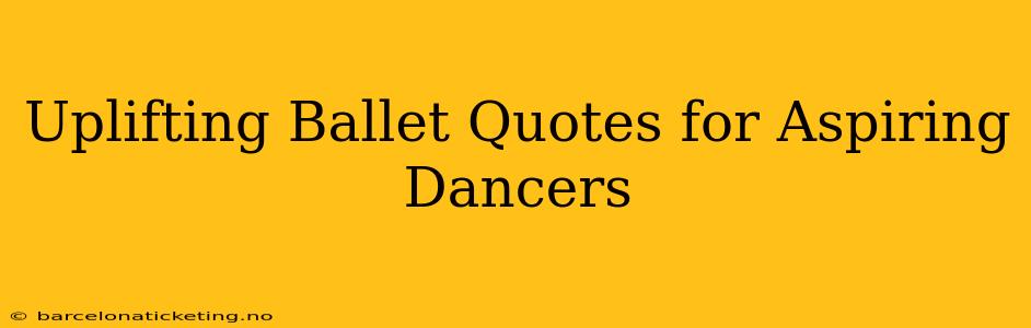 Uplifting Ballet Quotes for Aspiring Dancers