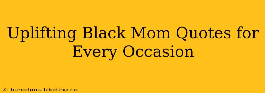 Uplifting Black Mom Quotes for Every Occasion