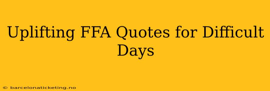Uplifting FFA Quotes for Difficult Days