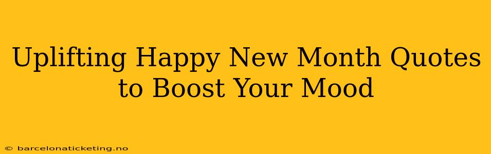 Uplifting Happy New Month Quotes to Boost Your Mood