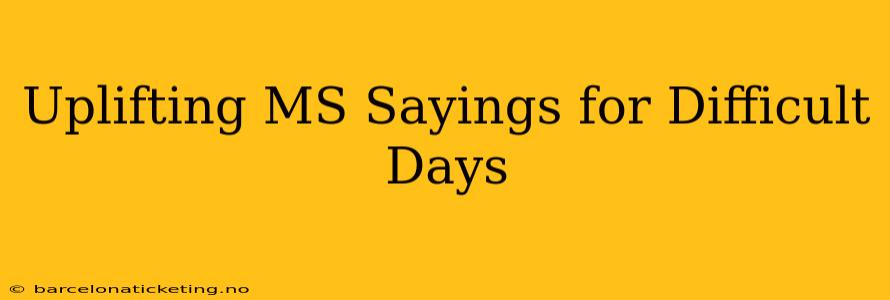 Uplifting MS Sayings for Difficult Days