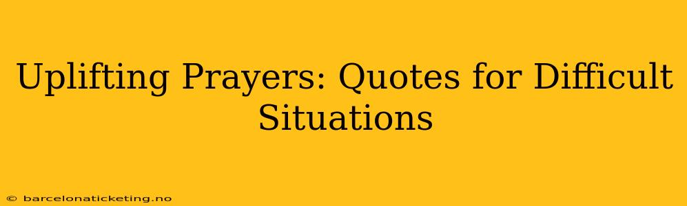 Uplifting Prayers: Quotes for Difficult Situations