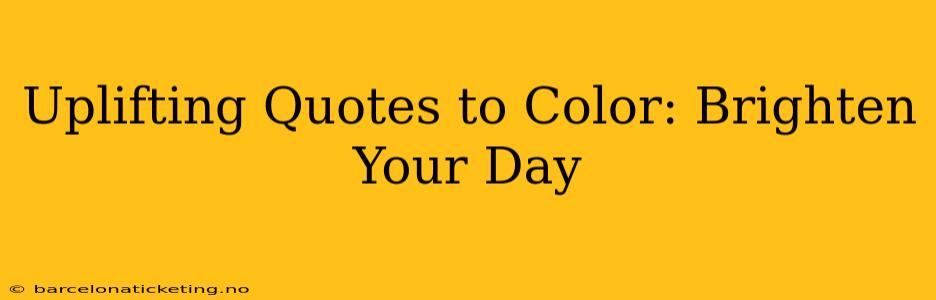 Uplifting Quotes to Color: Brighten Your Day