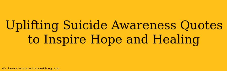 Uplifting Suicide Awareness Quotes to Inspire Hope and Healing