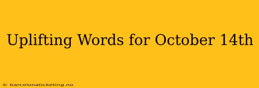 Uplifting Words for October 14th