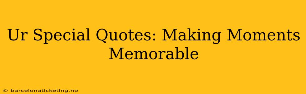 Ur Special Quotes: Making Moments Memorable