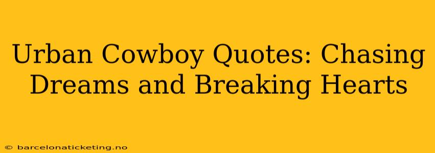 Urban Cowboy Quotes: Chasing Dreams and Breaking Hearts