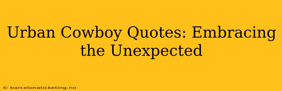Urban Cowboy Quotes: Embracing the Unexpected